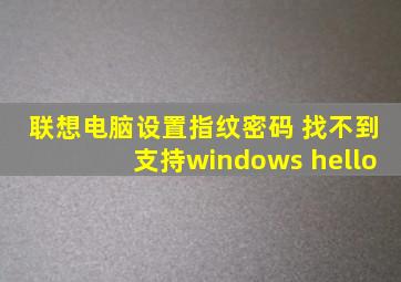 联想电脑设置指纹密码 找不到支持windows hello